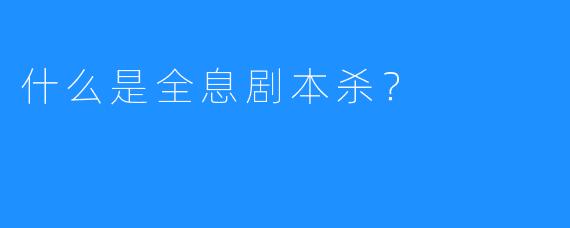 什么是全息剧本杀？
