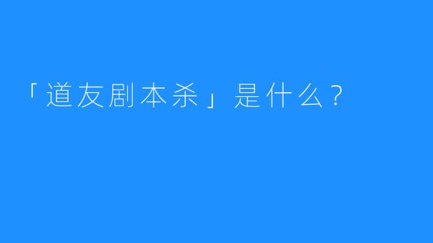 「道友剧本杀」是什么？