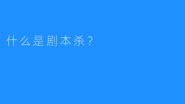 什么是剧本杀?