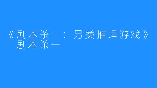 《剧本杀一:另类推理游戏》-剧本杀一