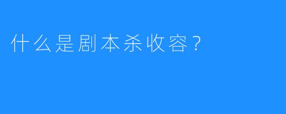 什么是剧本杀收容?