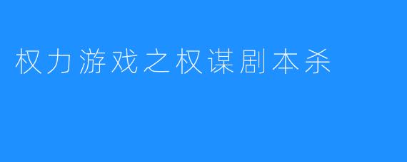 权力游戏之权谋剧本杀