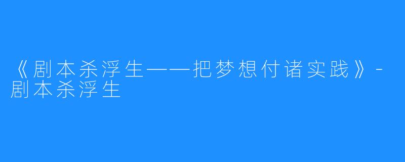 《剧本杀浮生——把梦想付诸实践》-剧本杀浮生