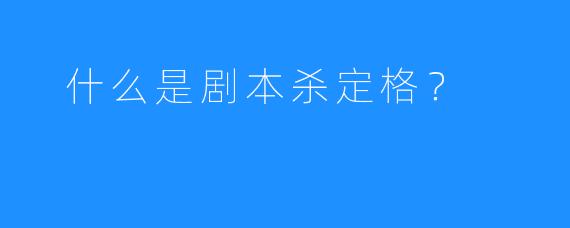 什么是剧本杀定格？