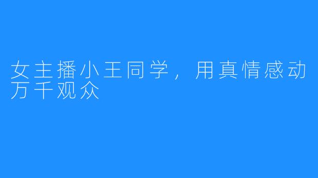 女主播小王同学,用真情感动万千观众
