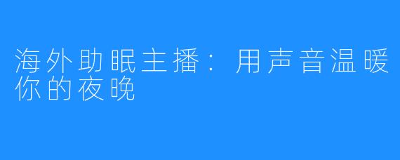 海外助眠主播:用声音温暖你的夜晚