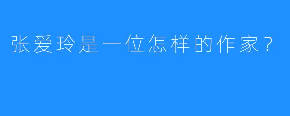 张爱玲是一位怎样的作家？