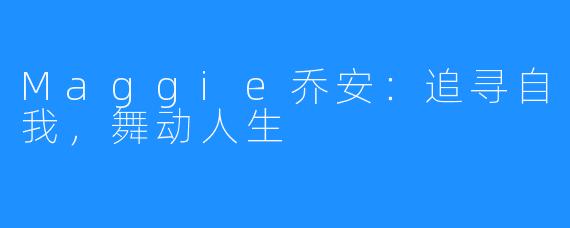 Maggie乔安：追寻自我，舞动人生