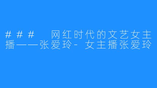 ### 网红时代的文艺女主播——张爱玲-女主播张爱玲