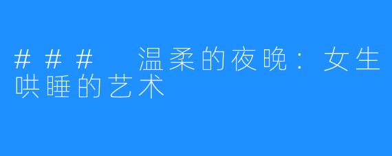 ### 温柔的夜晚:女生哄睡的艺术