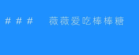 ### 薇薇爱吃棒棒糖