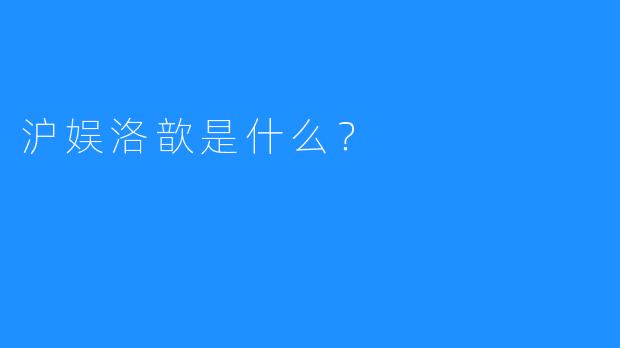 沪娱洛歆是什么？