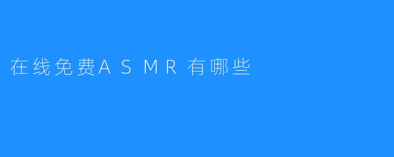 探索在线免费ASMR：放松身心的声音艺术