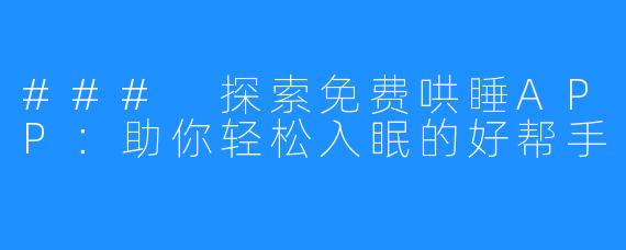 ### 探索免费哄睡APP:助你轻松入眠的好帮手