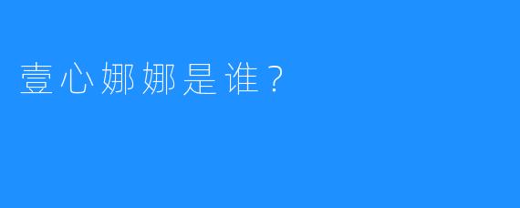 壹心娜娜是谁？