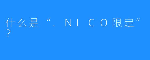 什么是“.NICO限定”?