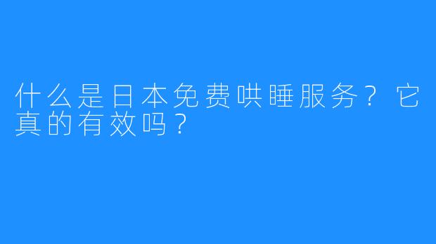 什么是日本免费哄睡服务？它真的有效吗？
