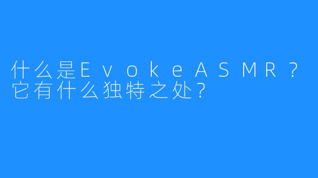 什么是EvokeASMR?它有什么独特之处?